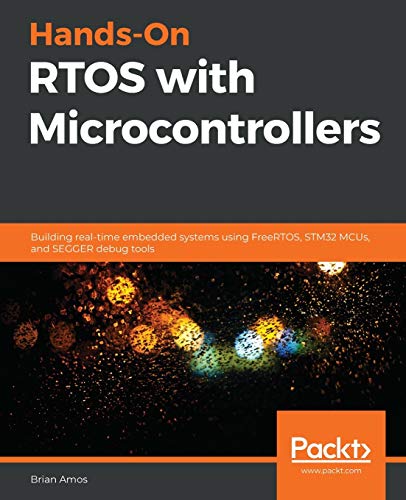 Hands-On RTOS with Microcontrollers: Building real-time embedded systems using FreeRTOS, STM32 MCUs, and SEGGER debug tools von Packt Publishing